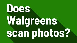 Does Walgreens Scan Photos