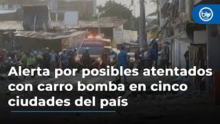 Alerta del Ejército y Policía para cinco ciudades del país por posible amenaza de carro-bomba