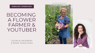 Becoming a Flower Farmer & Using YouTube | Georgie Newbery