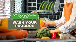 How to Use Castile Soap to Wash Your Produce