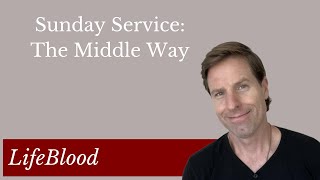 Sunday Service: The Middle Way