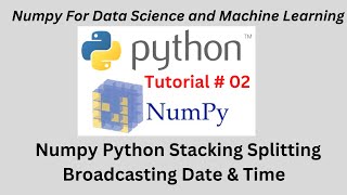 Session 02: Numpy Python Stacking Splitting Broadcasting DateTime in numpy | Numpy Advance Tutorial