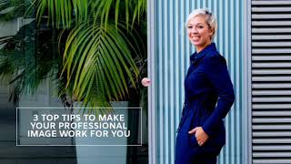 3 TOP TIPS TO MAKE YOUR PROFESSIONAL IMAGE WORK FOR YOU