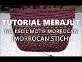 Tutorial Merajut Tas Kecil Motif Morrocan