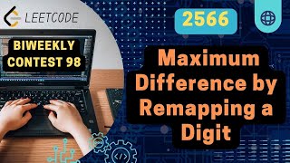 Maximum Difference by Remapping a Digit | Leetcode 2566 | Biweekly 98