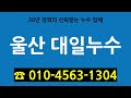 울산 대일누수 미세누수 어떻게 해결할까요