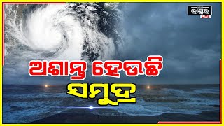 ଧିରେ ଧିରେ ଅଶାନ୍ତ ହେଉଛି ସମୁଦ୍ର । ଆସନ୍ତା ୧୨ରୁ ୩୬ ଘଣ୍ଟା ମଧ୍ୟରେ ଲଘୁଚାପର ରୂପ ନେବ ଘୂର୍ଣ୍ଣିବଳୟ ।