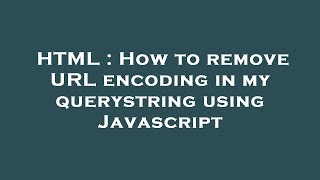 HTML : How to remove URL encoding in my querystring using Javascript