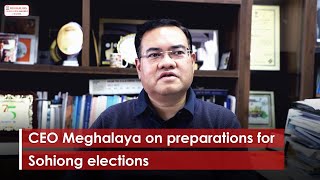 CEO Meghalaya on preparations for Sohiong elections