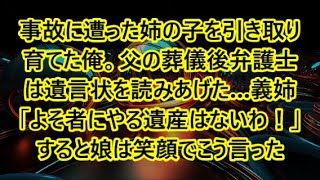 事故に遭った姉の子を引き取り育てた俺。父の葬儀後弁護士は遺言状を読みあげた…義姉「よそ者にやる遺産はないわ！」すると娘は笑顔でこう言った【朗読・スカッと】