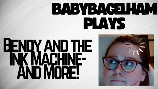 BabyBagelHam Plays: Bendy and the Ink Machine and More!