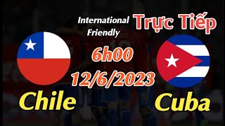 Soi kèo trực tiếp Chile vs Cuba - 6h00 Ngày 12/6/2023 - Giao Hữu Quốc Tế 2023