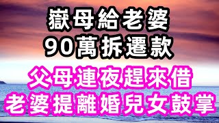 嶽母給老婆90萬拆遷款，父母連夜趕來借，老婆提離婚兒女鼓掌#心書時光#淺談人生#民間故事#孝顺#儿女#讀書#養生#深夜淺讀#情感故事#房产#晚年哲理#中老年心語#養老#小嫺說故事#遗产#赚钱