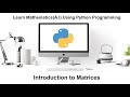 Machine Learning Tutorial Python Mathematics: 1. Introduction to Matrices using Python Programming