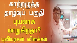 காற்றழுத்த தாழ்வுப் பகுதி புயலாக மாறுகிறதா? - புவியரசன் விளக்கம்..!