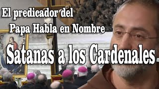 EL PREDICADOR DEL PAPA, HABLA A LOS CARDENALES EN NOMBRE DEL DEMONIO ?