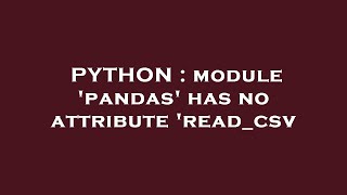PYTHON : module 'pandas' has no attribute 'read_csv