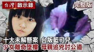 十大未解懸案 台版藍可兒／彰化母女走出電梯憑空消失／少女離奇墜樓 母親追兇討公道【台灣啟示錄 全集】20191124