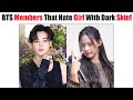 Bts Members That Hate Girl With Dark Skin!
