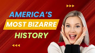 America’s Most Bizarre Historical Events You’ve Never Heard Of