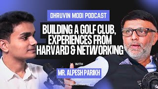 Building a Golf Club, Experiences from Harvard and Importance of Networking with Mr. Alpesh Parikh