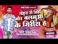 तोहरा से निक मोर बलमुआ के गिरीश ह  | #Umesh Singh, #Antra Singh Priyanka | Bhojpuri Song 2022