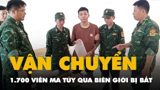 Mang 1.700 viên ma túy qua biên giới, nghi phạm khai được trả công 20 triệu đồng