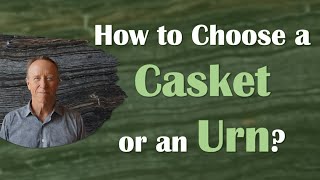 How To Choose A Casket Or An Urn