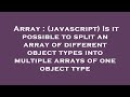 Array : (javascript) Is it possible to split an array of different object types into multiple arrays