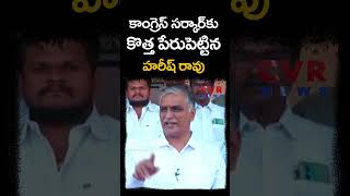 కాంగ్రెస్ సర్కార్ కు కొత్త పేరుపెట్టిన హరీష్ రావు | Harish Rao | CVR Digital #shorts