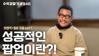 [수박 겉핥기 #346] 성공적인 팝업이란?! \u0026 박력템 소화하기! 호원PD 질문 모음 PART 1