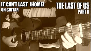 The Last of Us Part 2 - It Can't Last (Home) - Gustavo Santaolalla | Guitar Cover