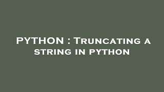 PYTHON : Truncating a string in python