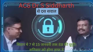 #ACS सिद्धार्थ से 10 सवाल। पूरे बिहार मे 7 से 15 जनवरी तक ठंड की छुट्टी। शनिवार को होगा हाफ डे