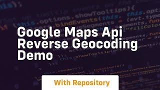 Google maps api reverse geocoding demo