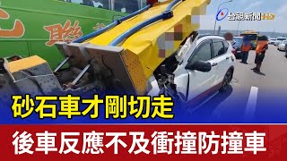 砂石車才剛切走 碰！後車反應不及衝撞防撞車