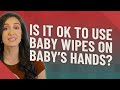 Is it OK to use baby wipes on baby's hands?