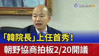 「韓院長」上任首秀！ 朝野協商拍板2/20開議