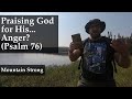 Psalm 76 - Praising God for His... Anger? (A Bible Devotional - Mountain Strong 1-26-1)