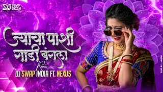 Jyachya Pashi Gadi Bangla | जाच्या पाशी गाडी बंगला |  DJ Swap Ft. Nexus