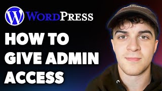 How to Give Admin Access in Wordpress [easily] (Full 2025 Guide)