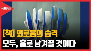 [책] 외로움의 습격 “모두, 홀로 남겨질 것이다”