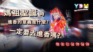 媽祖聖誕時一定要去進香嗎？進香的意義是什麼？【媽祖信徒釋疑錄】