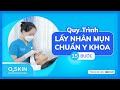 TRẢI NGHIỆM QUY TRÌNH LẤY NHÂN MỤN 15 BƯỚC CHUẨN Y KHOA TẠI O2 SKIN