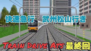 Train Drive Ats 最終回　快速急行　武州松山行き