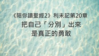 把自己「分別」出來，是真正的勇敢《利未記20》｜陪你讀聖經2