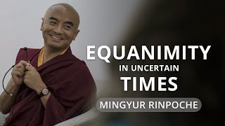 Equanimity in Uncertain Times - with Yongey Mingyur Rinpoche