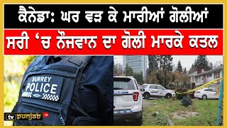 ਕੈਨੇਡਾ ਘਰ ਵੜ ਕੇ ਮਾਰੀਆਂ ਗੋਲੀਆਂ | Canada Punjabi News