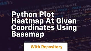 python plot heatmap at given coordinates using basemap