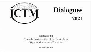 ICTM Dialogues 24—Towards Decolonisation of the Curricula in Nigerian Musical Arts Education